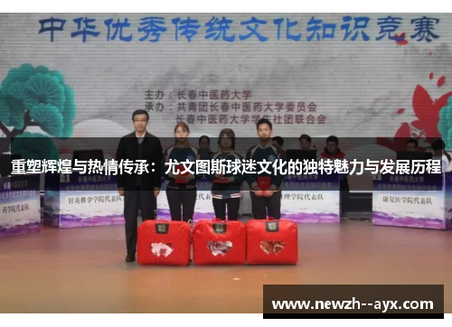 重塑辉煌与热情传承:尤文图斯球迷文化的独特魅力与发展历程 重塑辉煌与热情传承:尤文图斯球迷文化的独特魅力与发展历程