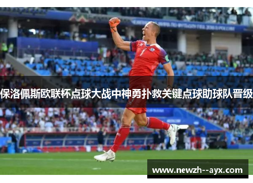保洛佩斯欧联杯点球大战中神勇扑救关键点球助球队晋级 保洛佩斯欧联杯点球大战中神勇扑救关键点球助球队晋级