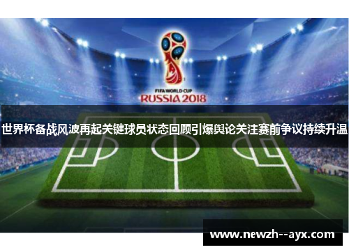 世界杯备战风波再起关键球员状态回顾引爆舆论关注赛前争议持续升温