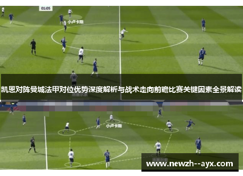 凯恩对阵曼城法甲对位优势深度解析与战术走向前瞻比赛关键因素全景解读 凯恩对阵曼城法甲对位优势深度解析与战术走向前瞻比赛关键因素全景解读